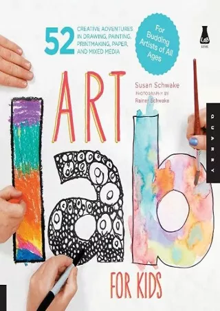 [PDF READ ONLINE] Art Lab for Kids: 52 Creative Adventures in Drawing, Painting, Printmaking, Paper, and Mixed Media-For