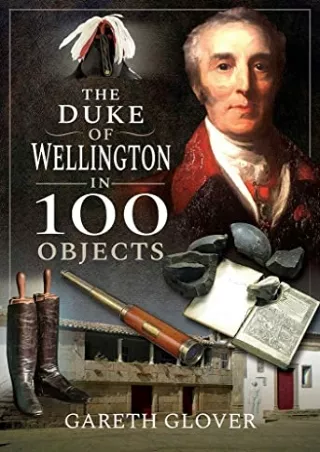 [PDF READ ONLINE] The Duke of Wellington in 100 Objects
