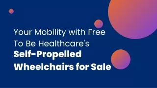 Empower Your Mobility with Free To Be Healthcare's Self-Propelled Wheelchairs for Sale