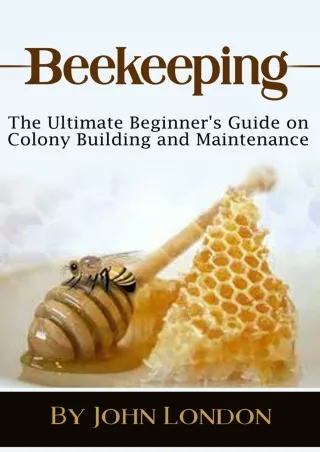 [PDF READ ONLINE] Beekeeping: The Ultimate Beginner's Guide on Colony Building and Maintenance!