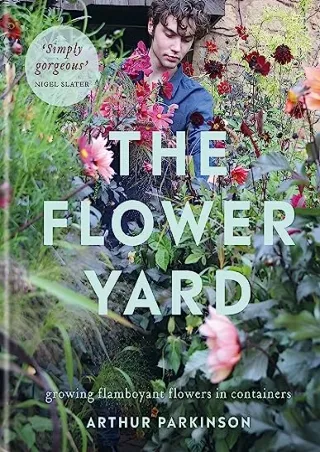Download Book [PDF] The Flower Yard: Growing Flamboyant Flowers in Containers