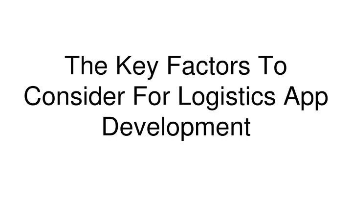 the key factors to consider for logistics app development