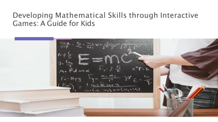 developing mathematical skills through interactive g a m e s a g u i d e f o r k i d s
