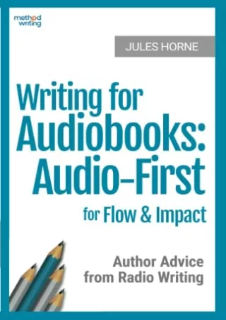 [PDF] DOWNLOAD Writing for Audiobooks: Audio-First for Flow and Impact: Author Advice from Radio Writing (Method Writing