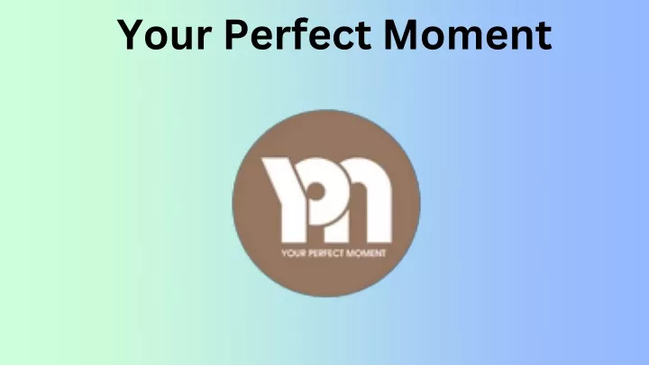 your perfect moment