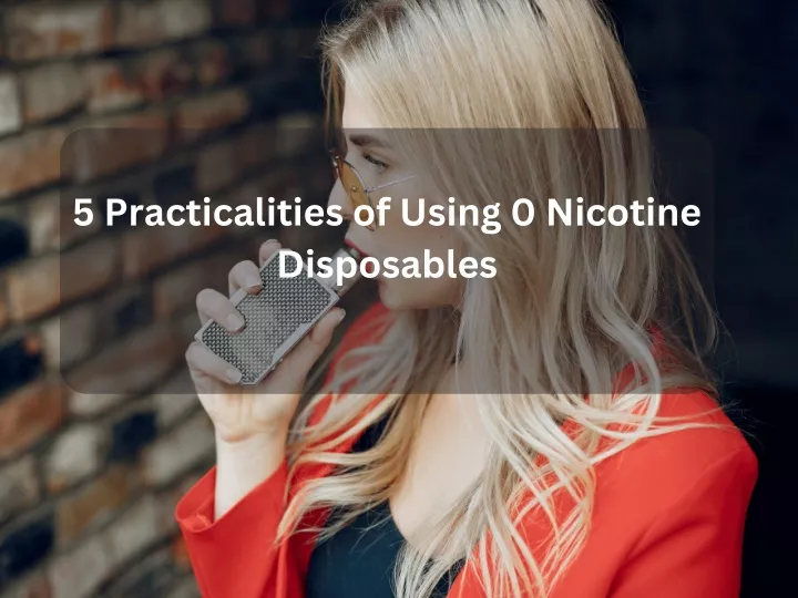 5 practicalities of using 0 nicotine disposables