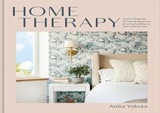 PDF Home Therapy: Interior Design for Increasing Happiness, Boosting Confidence, and Creating Calm: An Interior Design B