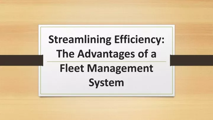 streamlining efficiency the advantages of a fleet management system