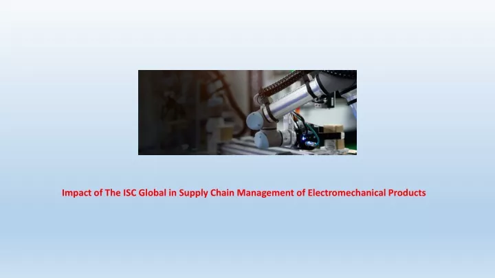 impact of the isc global in supply chain management of electromechanical products