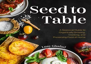 FREE READ [PDF] Seed to Table: A Seasonal Guide to Organically Growing, Cooking, and Prese