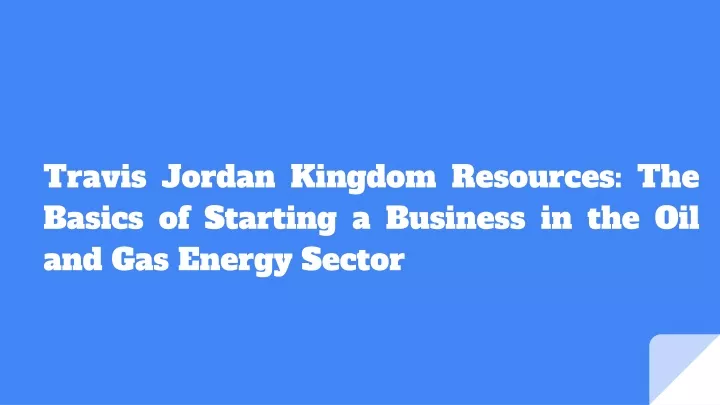 travis jordan kingdom resources the basics of starting a business in the oil and gas energy sector