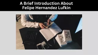 A Brief Introduction About - Felipe Hernandez Lufkin