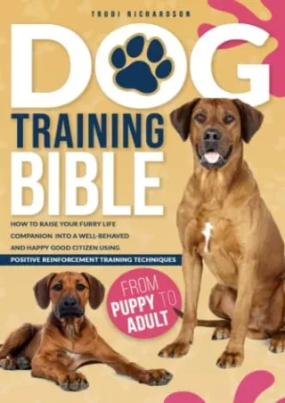 Download Book [PDF] Dog Training Bible: How to Raise Your Furry Life Companion into a Well-Behaved and Happy Good Citize