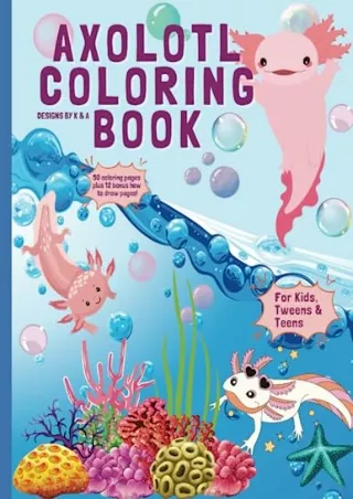 Download Book [PDF] Axolotl Coloring Book plus How to Draw Pages for Kids and Teens: Everyone knows axolotl's are cute a