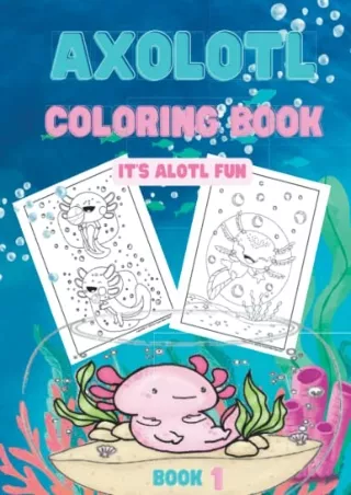 Read ebook [PDF] Axolotl Coloring Book: It's Alotl Fun: Cute Axolotl Coloring & Activity Book, over 40 pages of learning