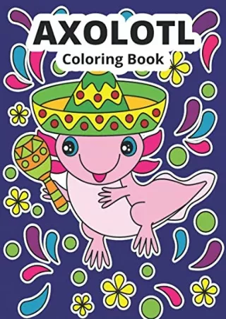 [PDF READ ONLINE] Axolotl Coloring Book: Cute Axolotl Coloring for Kids (Funny Coloring Books for Kids)