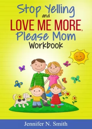 [READ DOWNLOAD] Stop Yelling And Love Me More, Please Mom Workbook (Happy Mom)