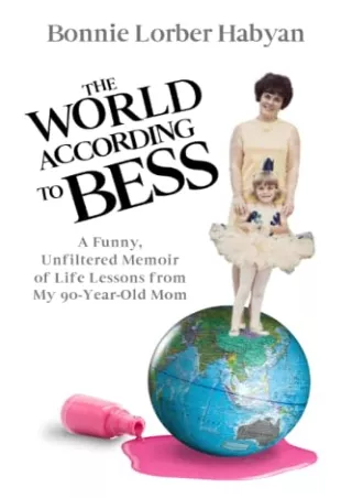 Download Book [PDF] The World According to Bess: A Funny, Unfiltered Memoir of Life Lessons from My 90-Year-Old Mom