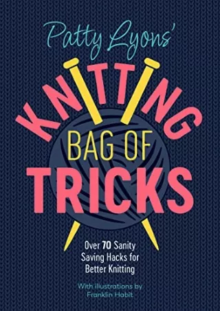 PDF/READ Patty Lyons' Knitting Bag of Tricks: Over 70 sanity saving hacks for better knitting