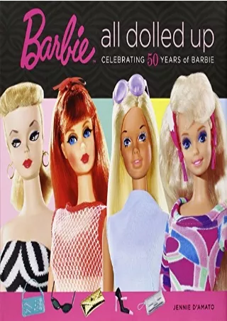 [PDF] DOWNLOAD Barbie: All Dolled Up: Celebrating 50 Years of Barbie