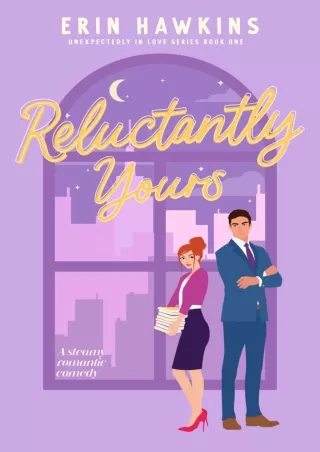 Download Book [PDF] Reluctantly Yours: a steamy, enemies to lovers, fake dating romantic comedy