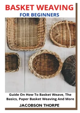 DOWNLOAD/PDF BASKET WEAVING FOR BEGINNERS: Guide On How To Basket Weave, The Basics, Paper Basket Weaving And More