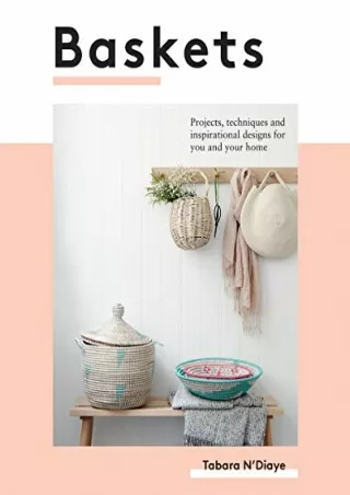 [PDF READ ONLINE] Baskets: Projects, techniques and inspirational designs for you and your home