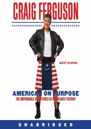 DOWNLOAD/PDF American on Purpose: The Improbable Adventures of an Unlikely Patriot