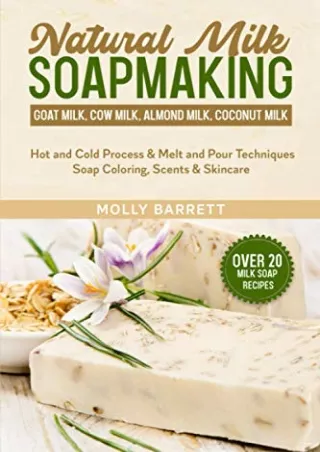 [PDF] DOWNLOAD Natural Milk Soapmaking: Goat Milk, Cow Milk, Almond Milk, Coconut Milk - Hot