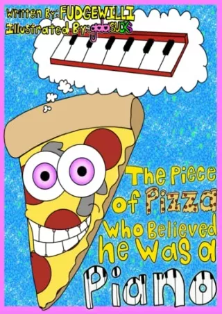 [READ DOWNLOAD] The Piece Of Pizza Who Believed He Was A Piano