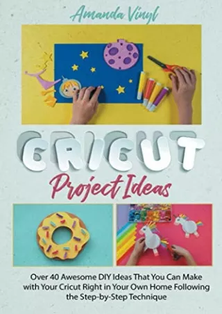 DOWNLOAD/PDF Cricut Project Ideas: Over 40 Awesome DIY Ideas That You Can Make with Your