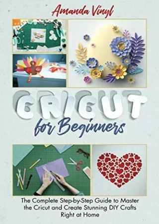[PDF READ ONLINE] Cricut for Beginners: The Complete Step-by-Step Guide to Master the Cricut and