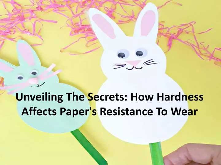 unveiling the secrets how hardness affects paper s resistance to wear