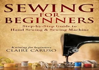 Download (PDF) Sewing for Beginners: Step-by-Step Guide to Hand Sewing & Sewing Machine (Knitting for Beginners)