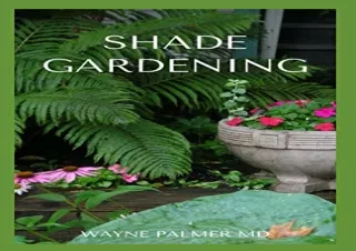 Pdf (read online) SHADE GARDENING: How To Plant And Grow A Garden That Lighten Up The Shadow
