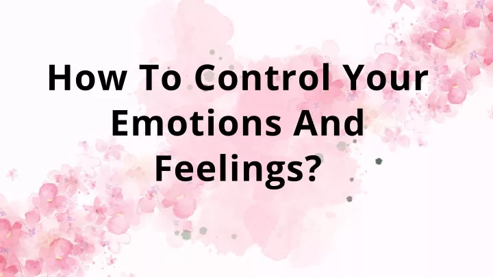 PPT - How To Control Your Emotions And Feelings PowerPoint Presentation ...