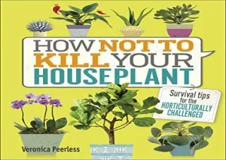 PDF Download How Not to Kill Your Houseplant: Survival Tips for the Horticultura