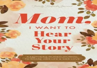 Download PDF Mom, I Want to Hear Your Story: A Mother’s Guided Journal To Share Her Life & Her Love (Hear Your Story Boo