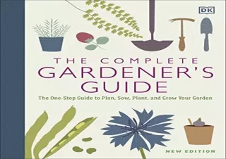 PDF Download The Complete Gardener's Guide: The One-Stop Guide to Plan, Sow, Pla