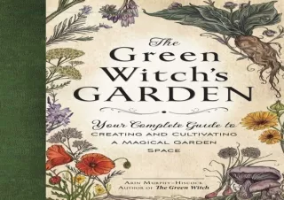 DOWNLOAD [PDF] The Green Witch's Garden: Your Complete Guide to Creating and Cul