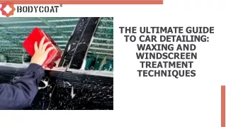 The Ultimate Guide to Car Detailing Waxing and Windscreen Treatment Techniques