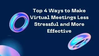 Top 4 Ways to Make Virtual Meetings Less Stressful and More Effective