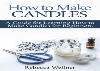 [PDF] DOWNLOAD EBOOK How to Make Candles : A Guide for Learning How to Make Cand