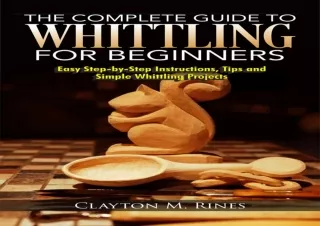 (PDF/DOWNLOAD) The Complete Guide to Whittling for Beginners: Easy Step-by-Step