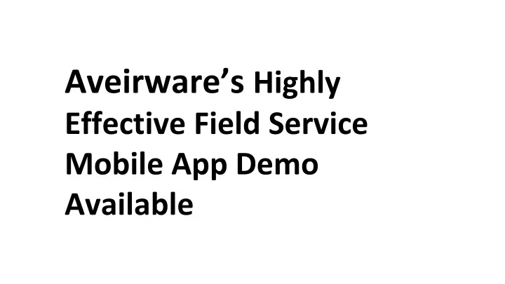 aveirware s highly effective field service mobile