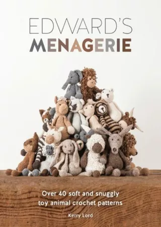 PDF/READ Edward's Menagerie: Over 40 soft and snuggly toy animal crochet patterns