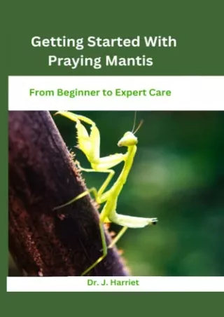 DOWNLOAD/PDF Getting Started With Praying Mantis: From Beginner to Expert Care