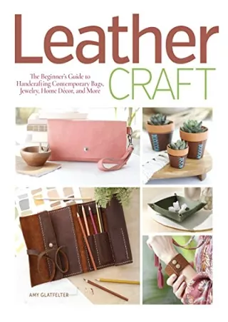 [PDF READ ONLINE] Leather Craft: The Beginner's Guide to Handcrafting Contemporary Bags, Jewelry, Home Decor & More