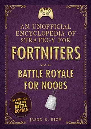 [READ DOWNLOAD] An Unofficial Encyclopedia of Strategy for Fortniters: Battle Royale for Noobs (Encyclopedias for Fortni