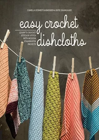 PDF_ Easy Crochet Dishcloths: Learn to Crochet Stitch by Stitch with Modern Stashbuster Projects